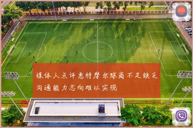 媒体人点评惠特摩尔球商不足缺乏沟通能力志向难以实现