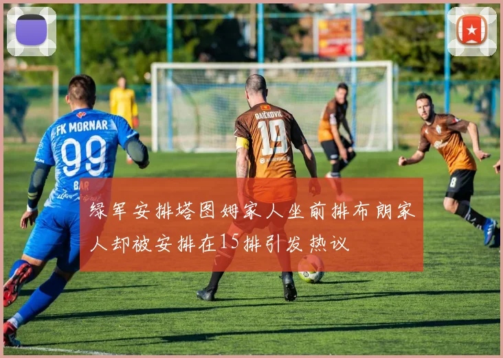 绿军安排塔图姆家人坐前排布朗家人却被安排在15排引发热议